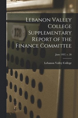 Lebanon Valley College Supplementary Report of the Finance Committee; June 1937, v. 26 1