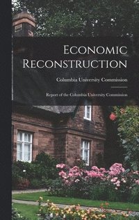 bokomslag Economic Reconstruction; Report of the Columbia University Commission