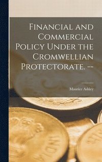 bokomslag Financial and Commercial Policy Under the Cromwellian Protectorate. --