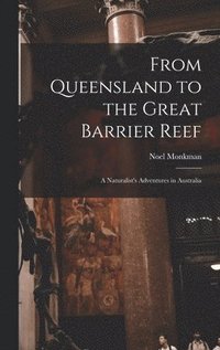 bokomslag From Queensland to the Great Barrier Reef; a Naturalist's Adventures in Australia