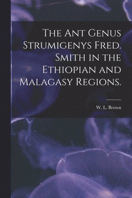 The Ant Genus Strumigenys Fred. Smith in the Ethiopian and Malagasy Regions., Häftad
