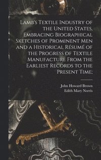 bokomslag Lamb's Textile Industry of the United States [microform], Embracing Biographical Sketches of Prominent Men and a Historical Rsum of the Progress of Textile Manufacture From the Earliest Records