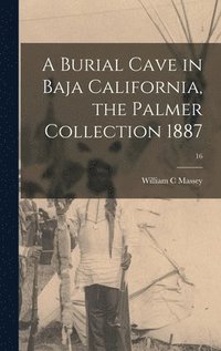 bokomslag A Burial Cave in Baja California, the Palmer Collection 1887; 16