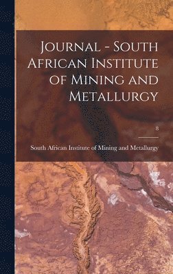 South African Institute of Mining and - Journal - South African Institute of Mining and Metallurgy; 8, Inbunden