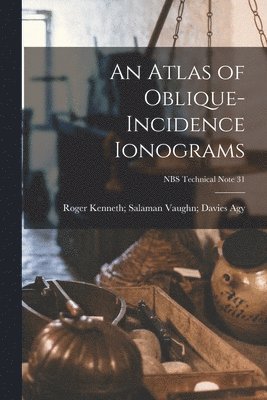 An Atlas of Oblique-incidence Ionograms; NBS Technical Note 31 1