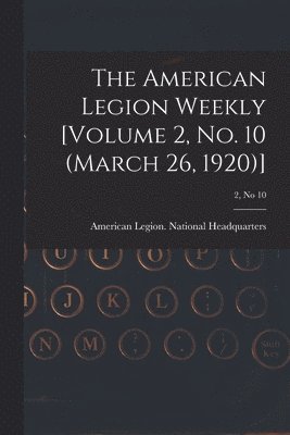 American Legion National Headquarters - American Legion Weekly [Volume 2, No. 10 (March 26, 1920)]; 2, no 10, Häftad