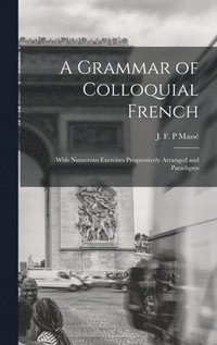 bokomslag Grammar of Colloquial French; With Numerous Exercises Progressively Arranged and Paradigms