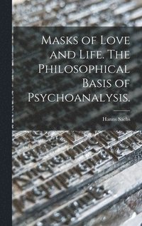 bokomslag Masks of Love and Life. The Philosophical Basis of Psychoanalysis.