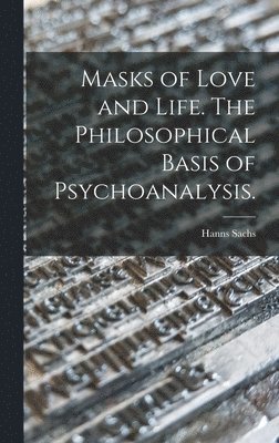 Hanns Sachs - Masks of Love and Life. The Philosophical Basis of Psychoanalysis., Inbunden