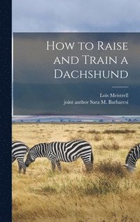 bokomslag How to Raise and Train a Dachshund