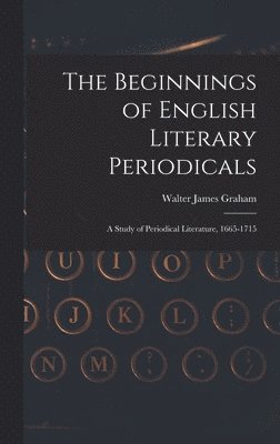 The Beginnings of English Literary Periodicals; a Study of Periodical Literature, 1665-1715