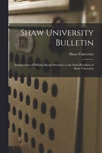 bokomslag Shaw University Bulletin: Inauguration of Willaim Russel Strassner as the Sixth President of Shaw University