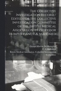 bokomslag The Collective Investigation Record / Edited for the Collective Investigation Committee of the British Medical Association by Professor Humphry and F.A. Mahomed