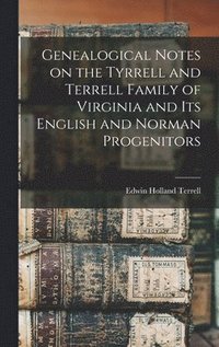 bokomslag Genealogical Notes on the Tyrrell and Terrell Family of Virginia and Its English and Norman Progenitors