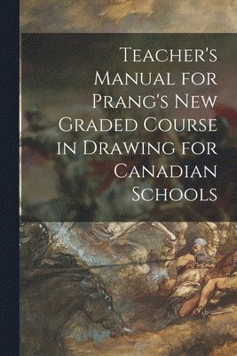 Anonymous - Teacher's Manual for Prang's New Graded Course in Drawing for Canadian Schools [microform], Häftad