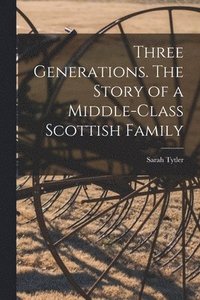 bokomslag Three Generations. The Story of a Middle-class Scottish Family