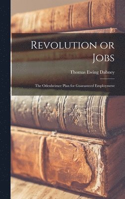 bokomslag Revolution or Jobs: the Odenheimer Plan for Guaranteed Employment