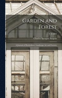 bokomslag Garden and Forest; a Journal of Horticulture, Landscape Art and Forestry; v. 6 1893