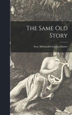 Ivan Aleksandrovich 1812-1 Goncharov, Ivan Aleksandrovich Goncharov - The Same Old Story, Inbunden