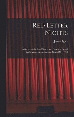 Red Letter Nights: a Survey of the Post-Elizabethan Drama in Actual Performance on the London Stage, 1921-1943 1