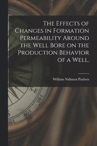 bokomslag The Effects of Changes in Formation Permeability Around the Well Bore on the Production Behavior of a Well.