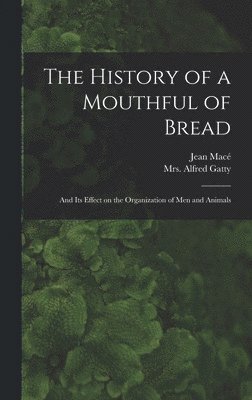 Jean 1815-1894 Macé, Alfred Gatty - History of a Mouthful of Bread, Inbunden