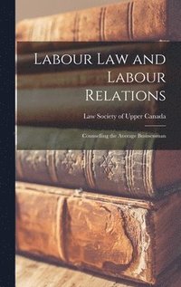 bokomslag Labour Law and Labour Relations; Counselling the Average Businessman