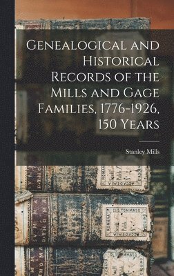 bokomslag Genealogical and Historical Records of the Mills and Gage Families, 1776-1926, 150 Years