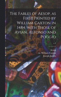 Joseph 1854-1916 Jacobs, Aesop, William Ca  or . Caxton - Fables of Aesop, as First Printed by William Caxton in 1484, With Those of Avian, Alfonso and Poggio; v.1, Inbunden