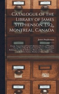 bokomslag Catalogue of the Library of James Stephenson, Esq., Montreal, Canada [microform]