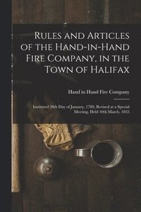 bokomslag Rules and Articles of the Hand-in-Hand Fire Company, in the Town of Halifax [microform]