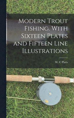 bokomslag Modern Trout Fishing. With Sixteen Plates and Fifteen Line Illustrations