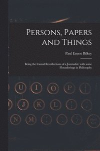 bokomslag Persons, Papers and Things: Being the Casual Recollections of a Journalist, With Some Flounderings in Philosophy