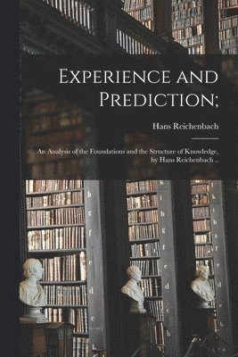 Hans Reichenbach - Experience and Prediction;: an Analysis of the Foundations and the Structure of Knowledge, by Hans Reichenbach .., Häftad