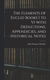bokomslag The Elements of Euclid Books I to VI With Deductions, Appendicies, and Historical Notes