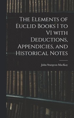 John Sturgeon MacKay - Elements of Euclid Books I to VI With Deductions, Appendicies, and Historical Notes, Inbunden