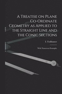 bokomslag Treatise on Plane Co-ordinate Geometry as Applied to the Straight Line and the Conic Sections