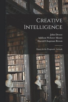 bokomslag Creative Intelligence [microform]; Essays in the Pragmatic Attitude