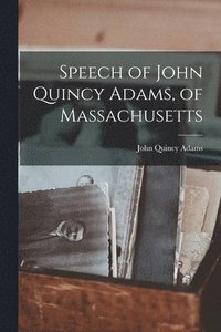 bokomslag Speech of John Quincy Adams, of Massachusetts