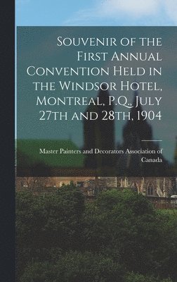 Souvenir of the First Annual Convention Held in the Windsor Hotel, Montreal, P.Q., July 27th and 28th, 1904 1