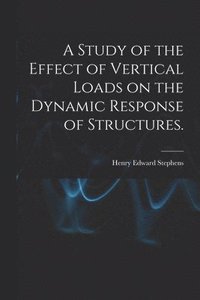 bokomslag A Study of the Effect of Vertical Loads on the Dynamic Response of Structures.