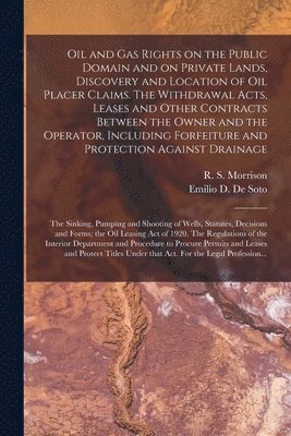 Oil and Gas Rights on the Public Domain and on Private Lands, Discovery and Location of Oil Placer Claims. The Withdrawal Acts, Leases and Other Contracts Between the Owner and the Operator, 1