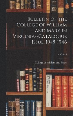 Bulletin of the College of William and Mary in Virginia--Catalogue Issue, 1945-1946; v.40 no.3, Inbunden