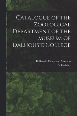 bokomslag Catalogue of the Zoological Department of the Museum of Dalhousie College [microform]