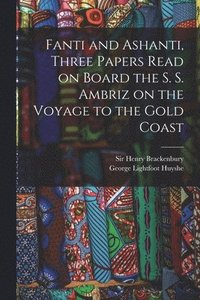 bokomslag Fanti and Ashanti, Three Papers Read on Board the S. S. Ambriz on the Voyage to the Gold Coast
