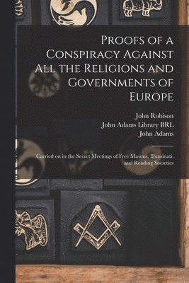 John 1739-1805 Robison, John Adams Library (Boston Public Lib, John Adams - Proofs of a Conspiracy Against All the Religions and Governments of Europe, Häftad