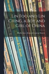 bokomslag Lin Foo and Lin Ching, a Boy and Girl of China