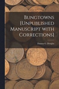 bokomslag Bungtowns [unpublished Manuscript With Corrections]