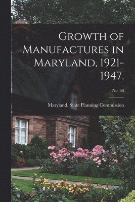 Growth of Manufactures in Maryland, 1921-1947.; No. 68 1