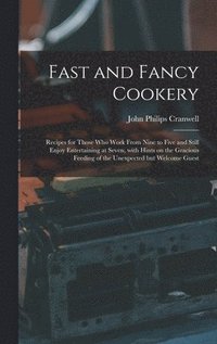 bokomslag Fast and Fancy Cookery; Recipes for Those Who Work From Nine to Five and Still Enjoy Entertaining at Seven, With Hints on the Gracious Feeding of the
